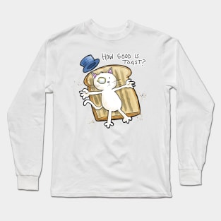 How good is toast? Long Sleeve T-Shirt